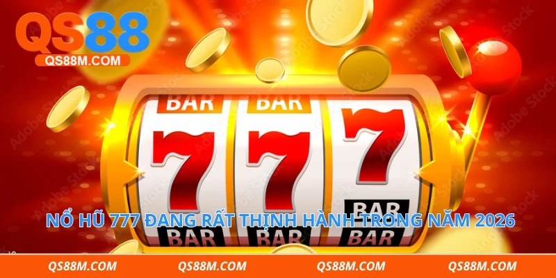 Nổ hũ 777 đang rất thịnh hành trong năm 2026