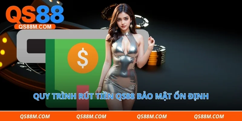 Quy trình rút tiền qs88 bảo mật ổn định